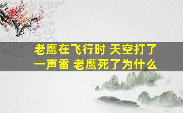 老鹰在飞行时 天空打了一声雷 老鹰死了为什么